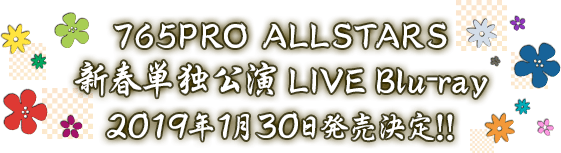 765PRO ALLSTARS 新春単独公演LIVE Blu-ray 2019年1月30日発売決定！！