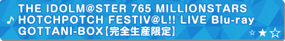 THE IDOLM@STER 765 MILLIONSTARS HOTCHPOTCH FESTIV@L!! LIVE Blu-ray GOTTANI-BOX　【完全生産限定】
