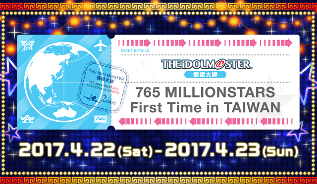 THE IDOLM@STER 765 MILLIONSTARS First Time in TAIWAN 2017.4.22(Sat) - 2017.4.23(Sun)